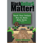 Black Dollar$ Matter: Teach Your Dollars How To Make Sense - Paperback