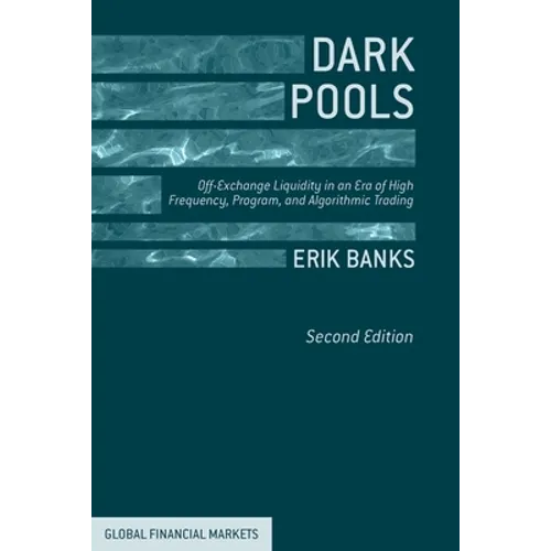 Dark Pools: Off-Exchange Liquidity in an Era of High Frequency, Program, and Algorithmic Trading - Paperback
