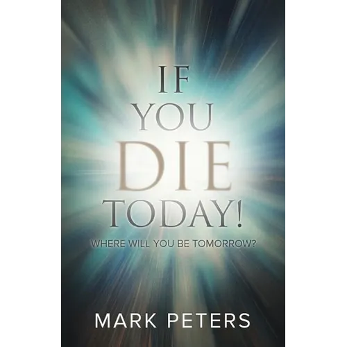 If You Die Today!: Where Will You Be Tomorrow? - Paperback