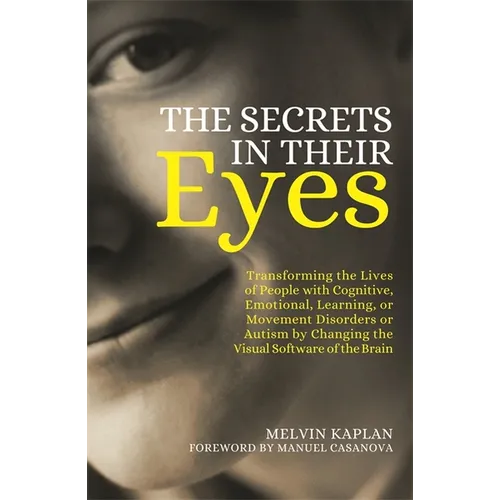 The Secrets in Their Eyes: Transforming the Lives of People with Cognitive, Emotional, Learning, or Movement Disorders or Autism by Changing the - Paperback