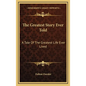 The Greatest Story Ever Told: A Tale Of The Greatest Life Ever Lived - Hardcover