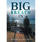 Big Breath In: The Fight to Breathe and the Journey to a Double-Lung Transplant - Hardcover