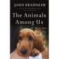 The Animals Among Us: How Pets Make Us Human - Hardcover