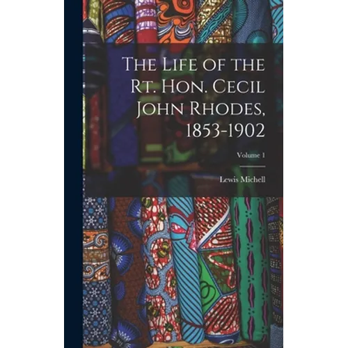 The Life of the Rt. Hon. Cecil John Rhodes, 1853-1902; Volume 1 - Hardcover