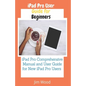 iPad Pro User Guide for Beginners: iPad Pro Comprehensive Manual and User Guide for New iPad Pro Users - Paperback