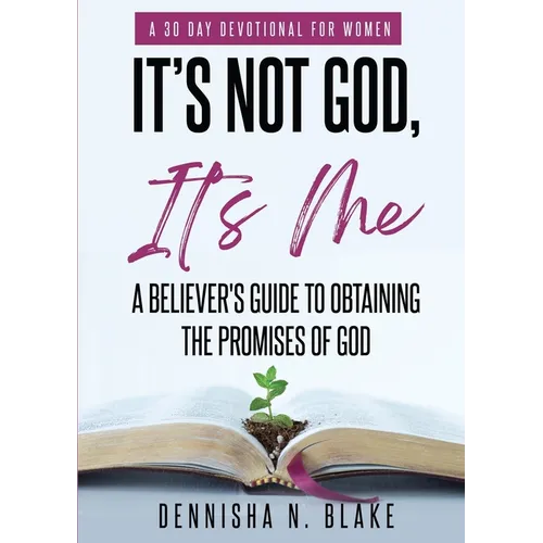 It's Not God, It's me; A Believer's Guide To Obtaining The Promises Of God - Paperback