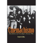 Cinemachismo: Masculinities and Sexuality in Mexican Film - Paperback