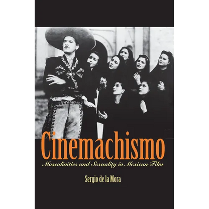 Cinemachismo: Masculinities and Sexuality in Mexican Film - Paperback