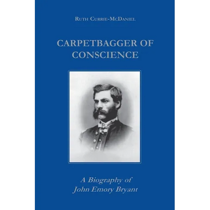 Carpetbagger of Conscience: A Biography of John Emory Bryant - Paperback