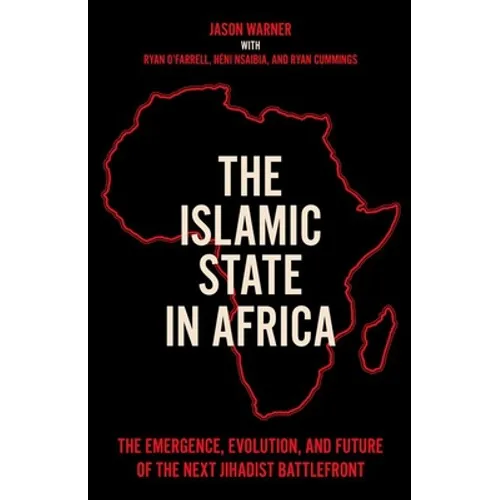 The Islamic State in Africa: The Emergence, Evolution, and Future of the Next Jihadist Battlefront - Hardcover