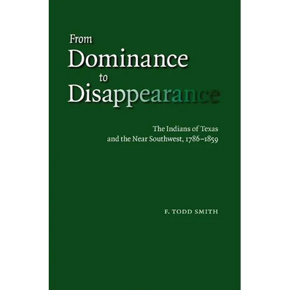 From Dominance to Disappearance: The Indians of Texas and the Near Southwest, 1786-1859 - Hardcover