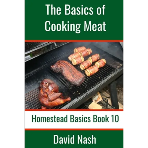 The Basics of Cooking Meat: How to Barbecue, Smoke, Grill, Cure Bacon and Otherwise Cook Meat - Paperback