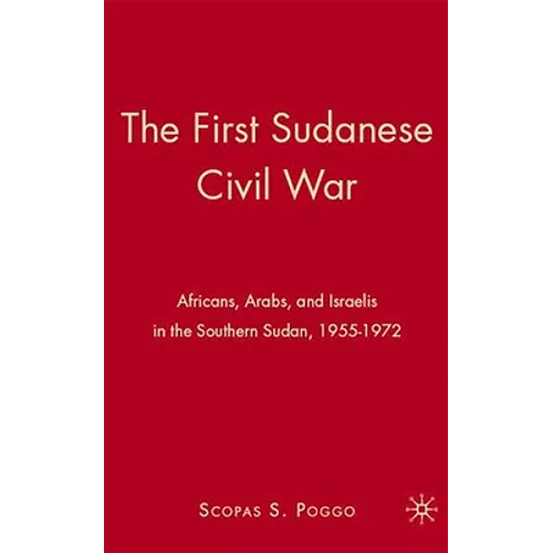 The First Sudanese Civil War: Africans, Arabs, and Israelis in the Southern Sudan, 1955-1972 - Hardcover