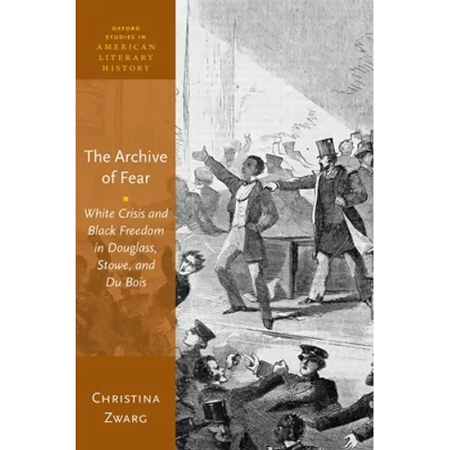 The Archive of Fear: White Crisis and Black Freedom in Douglass, Stowe, and Du Bois - Hardcover