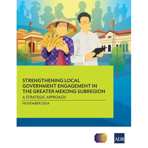 Strengthening Local Government Engagement in the Greater Mekong Subregion: A Strategic Approach - Paperback