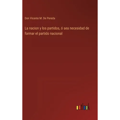 La nacion y los partidos, ó sea necesidad de formar el partido nacional - Hardcover
