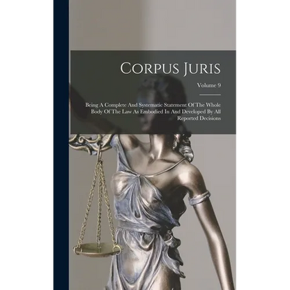Corpus Juris: Being A Complete And Systematic Statement Of The Whole Body Of The Law As Embodied In And Developed By All Reported Decisions; Volume 9 - Hardcover