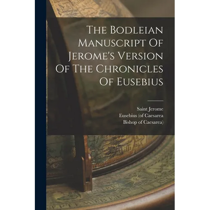 The Bodleian Manuscript Of Jerome's Version Of The Chronicles Of Eusebius - Paperback