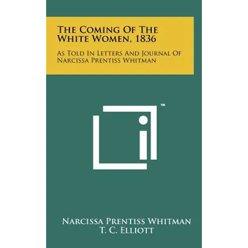 The Coming Of The White Women, 1836: As Told In Letters And Journal Of Narcissa Prentiss Whitman - Hardcover