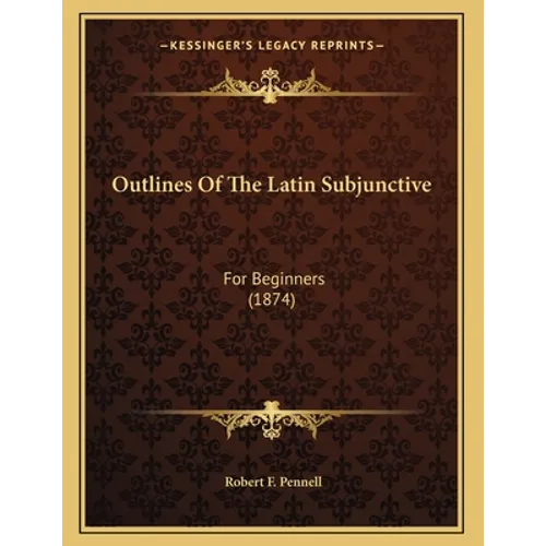 Outlines Of The Latin Subjunctive: For Beginners (1874) - Paperback