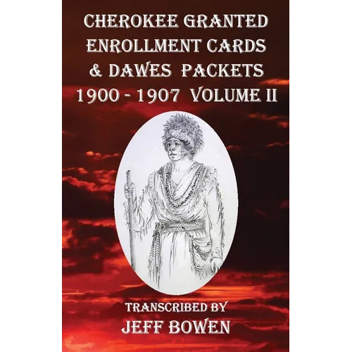 Cherokee Granted Enrollment Cards & Dawes Packets 1900 - 1907: Volume II - Paperback