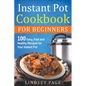 Instant Pot Cookbook for Beginners: 100 Easy, Fast and Healthy Recipes for Your Instant Pot - Paperback