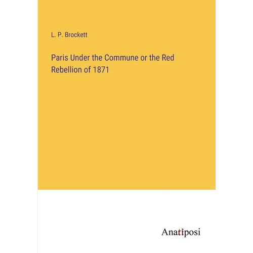 Paris Under the Commune or the Red Rebellion of 1871 - Paperback