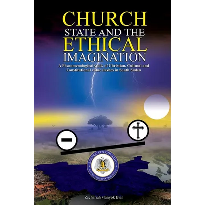 Church, State & t h e E t h i c a l Imagination: A Phenomenological Study of Christian, Cultural and Constitutional Value Clashes In South Sudan - Paperback