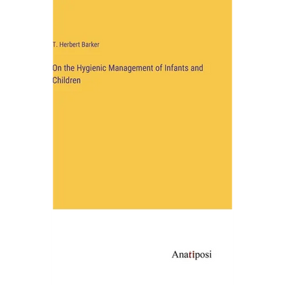On the Hygienic Management of Infants and Children - Hardcover