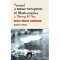 Toward A New Conception Of Mathematics: A theory of the mind-world interplay - Paperback