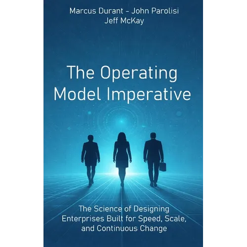 The Operating Model Imperative: The Science of Designing Enterprises Built for Speed, Scale, and Continuous Change - Paperback