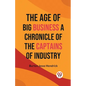 The Age of Big Business A CHRONICLE OF THE CAPTAINS OF INDUSTRY - Paperback