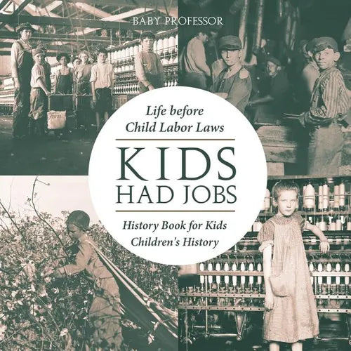 Kids Had Jobs: Life before Child Labor Laws - History Book for Kids Children's History - Paperback