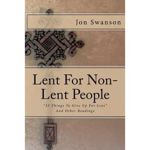 Lent For Non-Lent People: "33 Things To Give Up For Lent" And Other Readings - Paperback