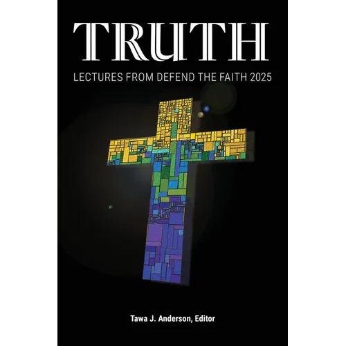 Truth: Lectures from the 2025 Defend Apologetics Conference - Paperback
