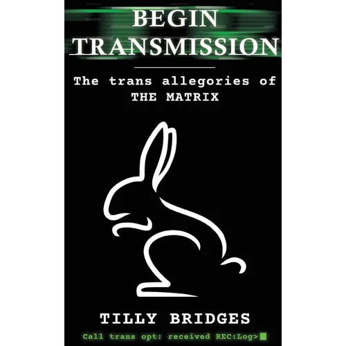 Begin Transmission (hardback): The trans allegories of The Matrix - Hardcover