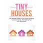 Tiny Houses: The ultimate guide to tiny houses, shipping container homes, and building your own tiny house! - Paperback