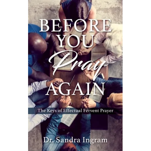 Before You Pray Again: The Keys of Effectual Fervent Prayer - Paperback