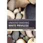 Understanding White Privilege: Creating Pathways to Authentic Relationships Across Race - Paperback