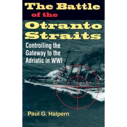 The Battle of the Otranto Straits: Controlling the Gateway to the Adriatic in World War I - Hardcover