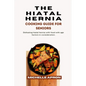 The Hiatal Hernia Cooking Guide for Seniors.: Defeating hiatal hernia with food with age factors in consideration. - Paperback