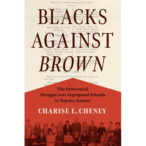 Blacks Against Brown: The Intra-Racial Struggle Over Segregated Schools in Topeka, Kansas - Paperback