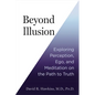 Beyond Illusion: Exploring Perception, Ego, and Meditation on the Path to Truth - Paperback