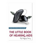 The Little Book of Hearing Aids 2020: The Only Hearing Aid Book You Will Ever Need - Paperback