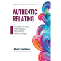 Authentic Relating: A Guide to Rich, Meaningful, Nourishing Relationships - Paperback