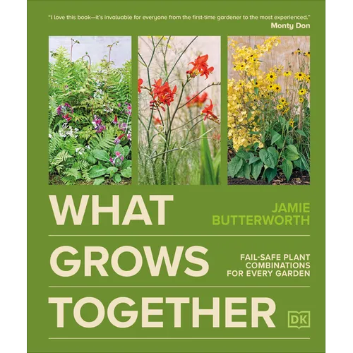 What Grows Together: Fail-Safe Plant Combinations for Every Garden - Hardcover