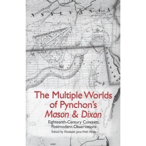 The Multiple Worlds of Pynchon's Mason & Dixon: Eighteenth-Century Contexts, Postmodern Observations - Paperback