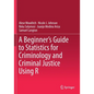 A Beginner's Guide to Statistics for Criminology and Criminal Justice Using R - Paperback