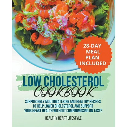 Low Cholesterol Cookbook Surprisingly Mouthwatering and Healthy Recipes to Help Lower Cholesterol and Support Your Heart Health Without Compromising o - Paperback