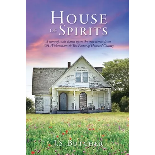 House of Spirits: A story of souls Based upon the true stories from 301 Wickersham & The Pastor of Howard County - Paperback